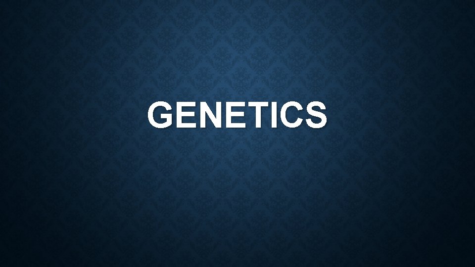 GENETICS 