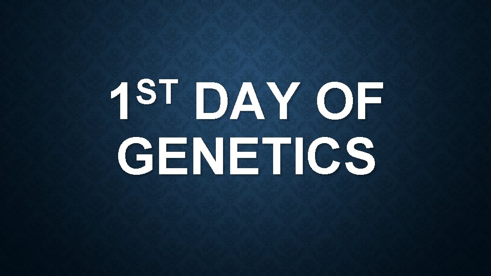 ST 1 DAY OF GENETICS 