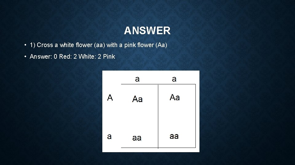 ANSWER • 1) Cross a white flower (aa) with a pink flower (Aa) •