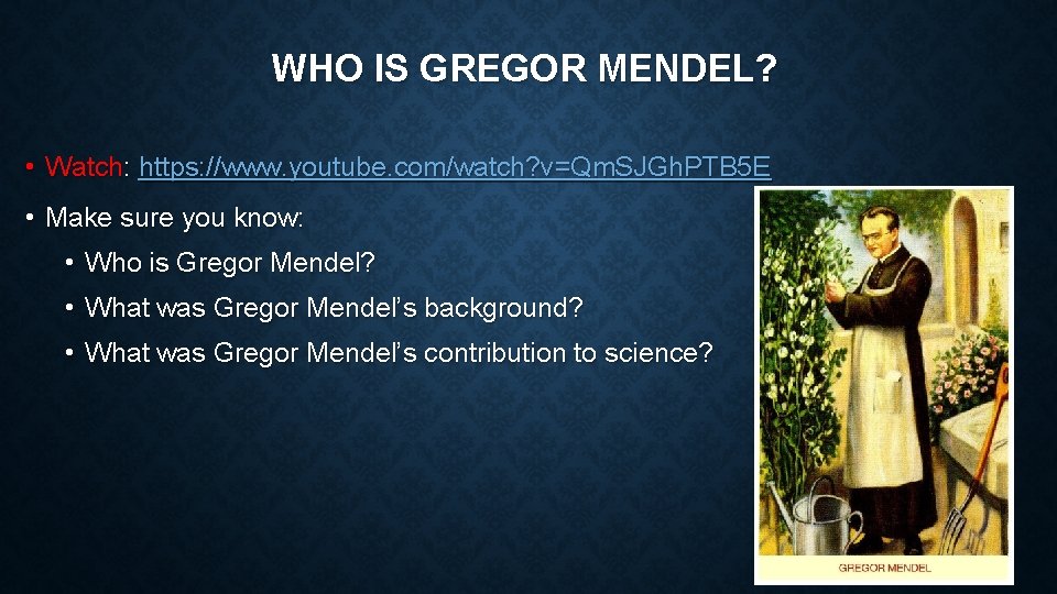 WHO IS GREGOR MENDEL? • Watch: https: //www. youtube. com/watch? v=Qm. SJGh. PTB 5