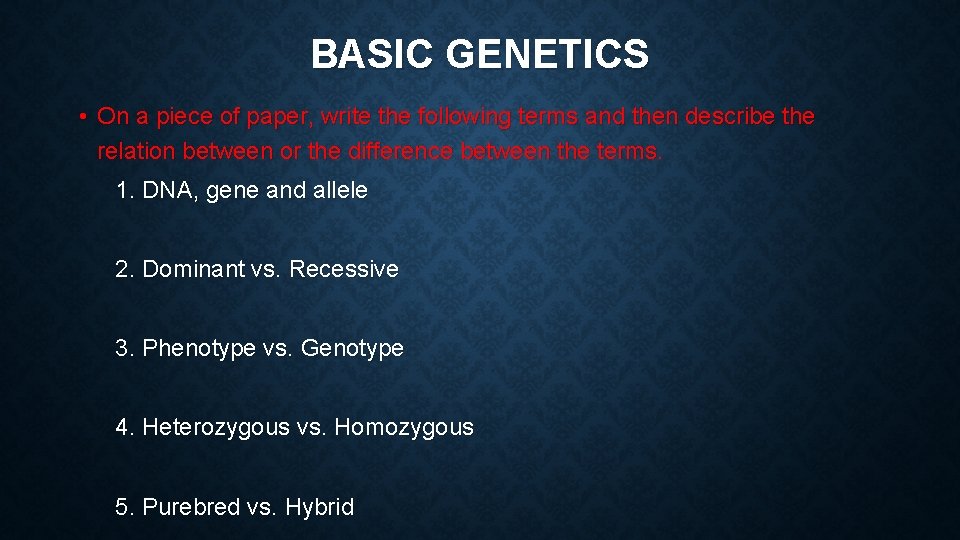 BASIC GENETICS • On a piece of paper, write the following terms and then