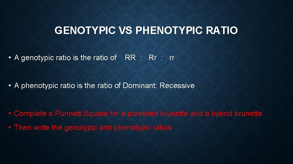 GENOTYPIC VS PHENOTYPIC RATIO • A genotypic ratio is the ratio of RR :