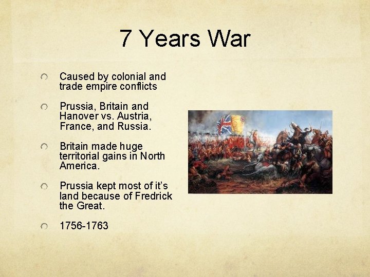 7 Years War Caused by colonial and trade empire conflicts Prussia, Britain and Hanover