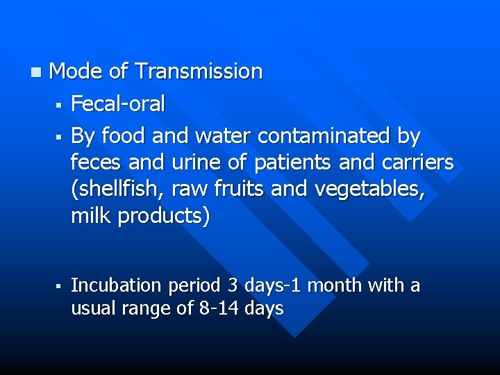 n Mode of Transmission § Fecal-oral § By food and water contaminated by feces