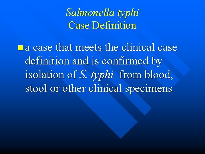 Salmonella typhi Case Definition n a case that meets the clinical case definition and