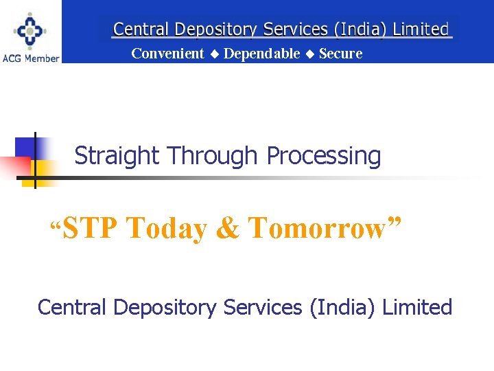 Convenient Dependable Secure Straight Through Processing Convenient Dependable Secure “STP Today & Tomorrow” Central