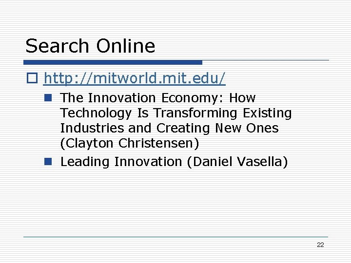 Search Online o http: //mitworld. mit. edu/ n The Innovation Economy: How Technology Is