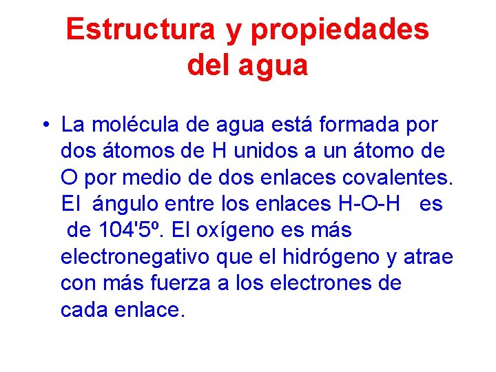 Estructura y propiedades del agua • La molécula de agua está formada por dos