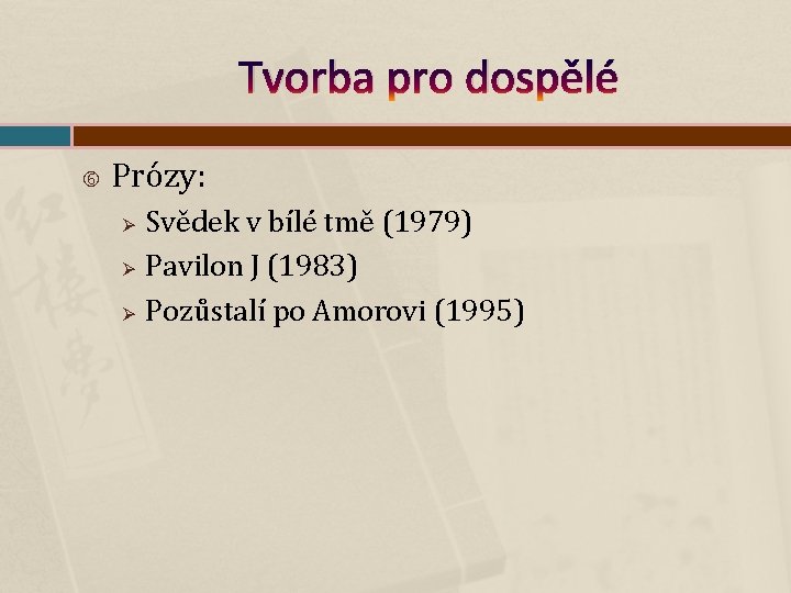 Tvorba pro dospělé Prózy: Ø Ø Ø Svědek v bílé tmě (1979) Pavilon J