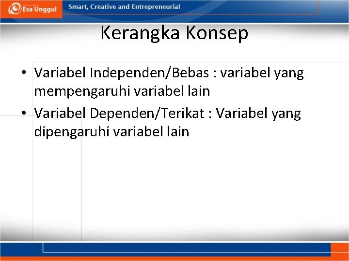 Kerangka Konsep • Variabel Independen/Bebas : variabel yang mempengaruhi variabel lain • Variabel Dependen/Terikat