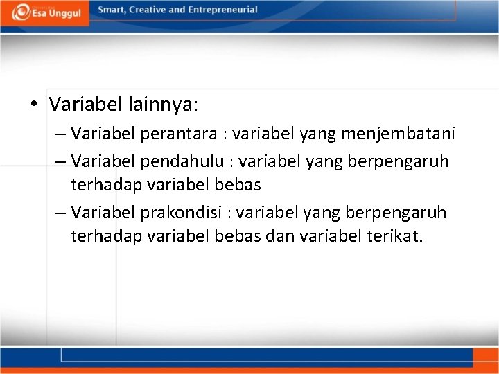  • Variabel lainnya: – Variabel perantara : variabel yang menjembatani – Variabel pendahulu