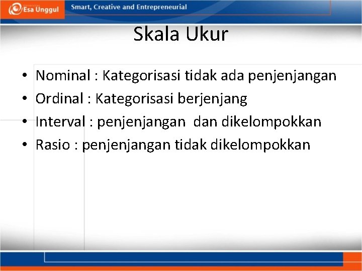 Skala Ukur • • Nominal : Kategorisasi tidak ada penjenjangan Ordinal : Kategorisasi berjenjang