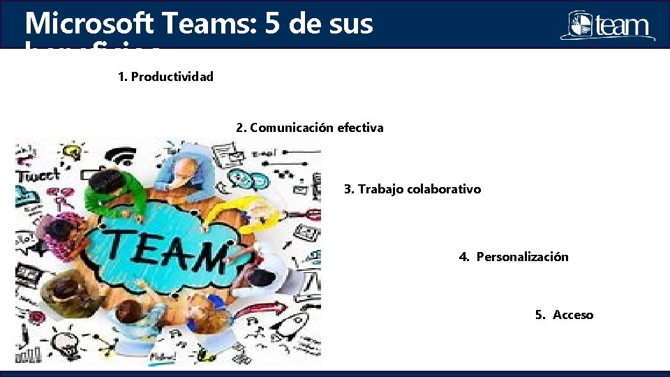 Microsoft Teams: 5 de sus beneficios 1. Productividad 2. Comunicación efectiva 3. Trabajo colaborativo Microsoft Teams: 5 de sus beneficios 1. Productividad 2. Comunicación efectiva 3. Trabajo colaborativo