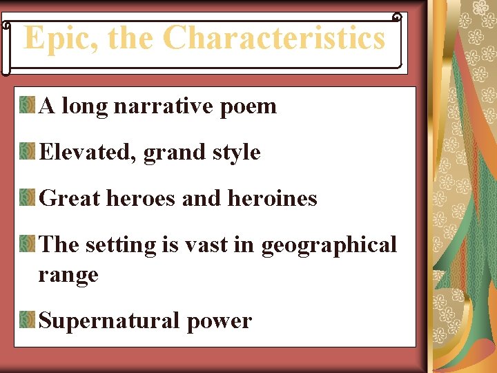 Epic, the Characteristics A long narrative poem Elevated, grand style Great heroes and heroines