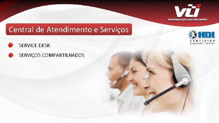 Central de Atendimento e Serviços SERVICE DESK SERVIÇOS COMPARTILHADOS www. vti. com. br 