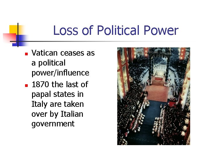 Loss of Political Power n n Vatican ceases as a political power/influence 1870 the