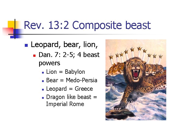 Rev. 13: 2 Composite beast n Leopard, bear, lion, n Dan. 7: 2 -5;