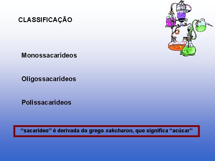 CLASSIFICAÇÃO Monossacarídeos Oligossacarídeos Polissacarídeos “sacarídeo” é derivada do grego sakcharon, que significa “acúcar” 