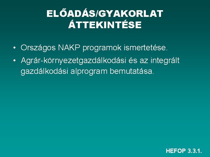 ELŐADÁS/GYAKORLAT ÁTTEKINTÉSE • Országos NAKP programok ismertetése. • Agrár környezetgazdálkodási és az integrált gazdálkodási