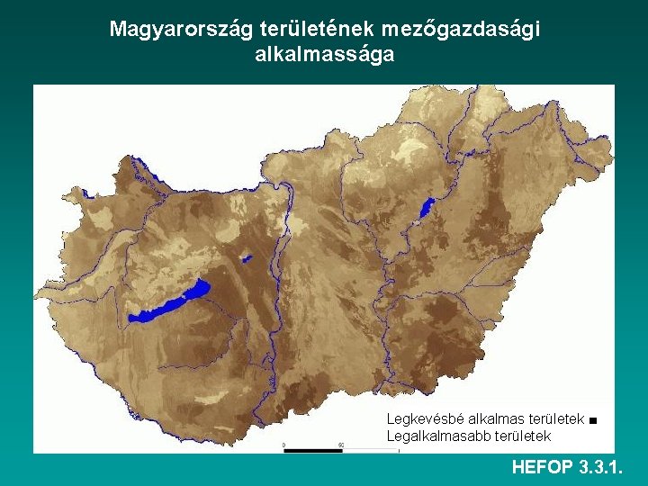 Magyarország területének mezőgazdasági alkalmassága Legkevésbé alkalmas területek ■ Legalkalmasabb területek HEFOP 3. 3. 1.