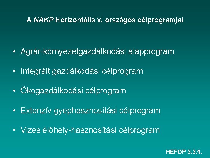 A NAKP Horizontális v. országos célprogramjai • Agrár környezetgazdálkodási alapprogram • Integrált gazdálkodási célprogram