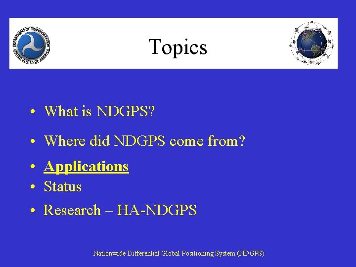 Topics • What is NDGPS? • Where did NDGPS come from? • Applications •