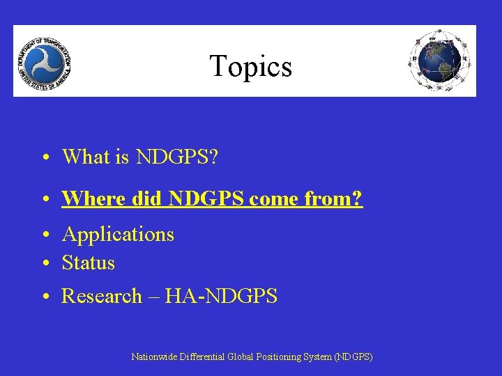 Topics • What is NDGPS? • Where did NDGPS come from? • Applications •