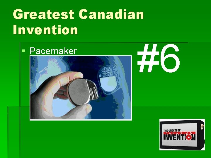 Greatest Canadian Invention § Pacemaker #6 