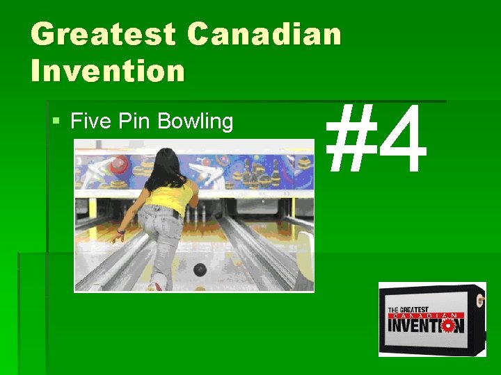Greatest Canadian Invention § Five Pin Bowling #4 