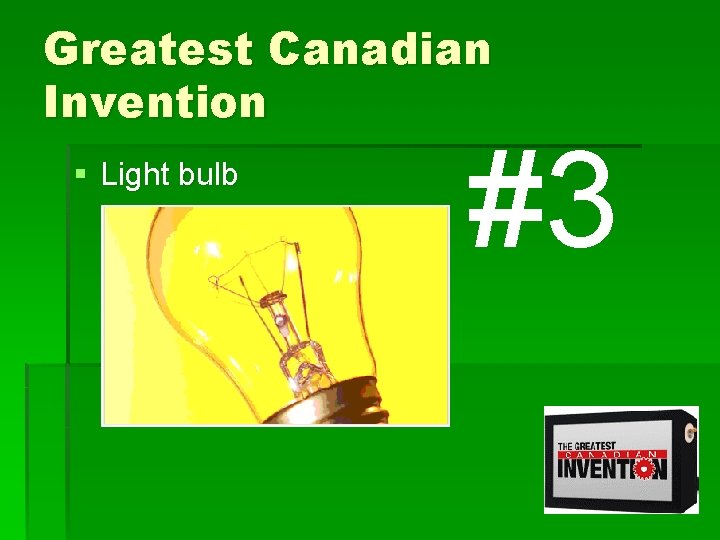 Greatest Canadian Invention § Light bulb #3 