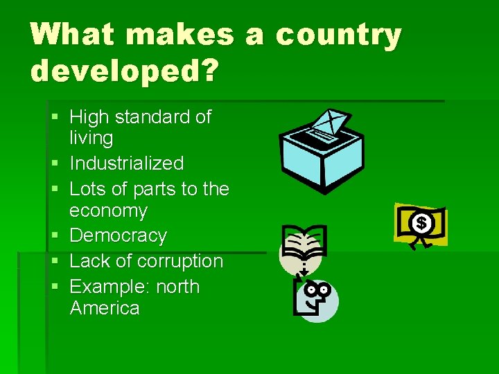 What makes a country developed? § High standard of living § Industrialized § Lots