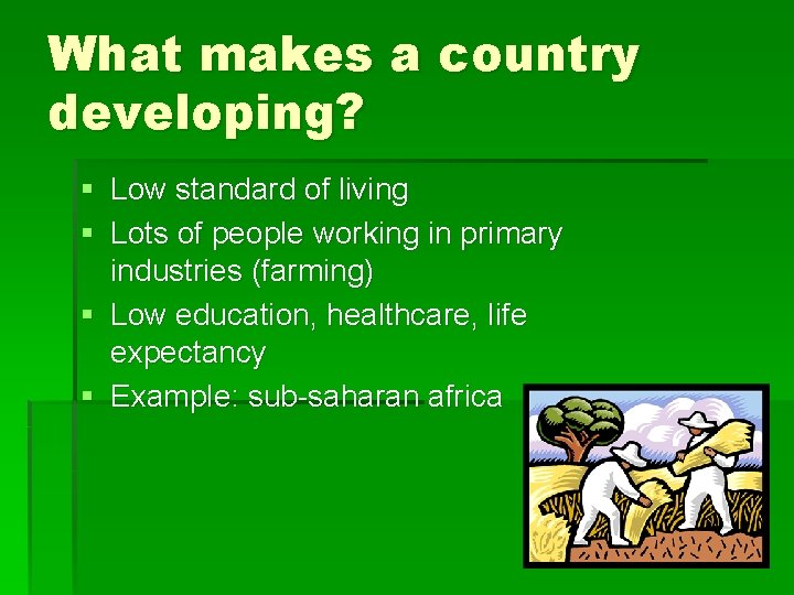 What makes a country developing? § Low standard of living § Lots of people