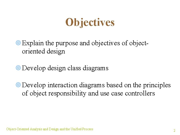 Objectives ¥ Explain the purpose and objectives of objectoriented design ¥ Develop design class