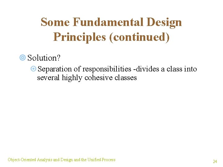 Some Fundamental Design Principles (continued) ¥ Solution? ¤Separation of responsibilities -divides a class into