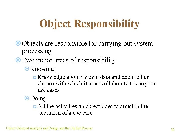 Object Responsibility ¥ Objects are responsible for carrying out system processing ¥ Two major