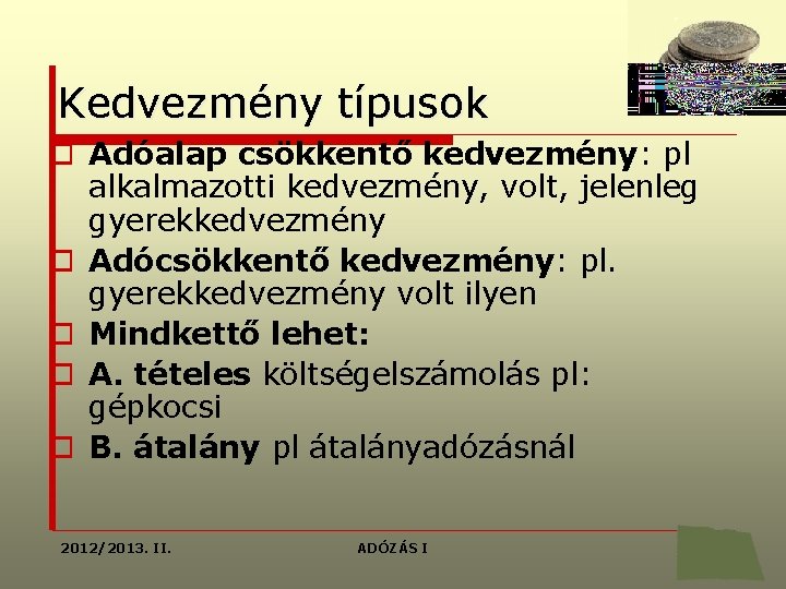 Kedvezmény típusok o Adóalap csökkentő kedvezmény: pl alkalmazotti kedvezmény, volt, jelenleg gyerekkedvezmény o Adócsökkentő