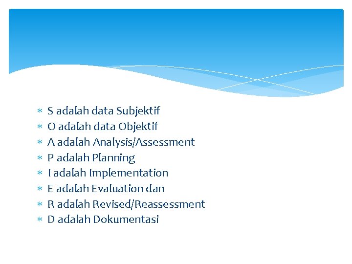  S adalah data Subjektif O adalah data Objektif A adalah Analysis/Assessment P adalah