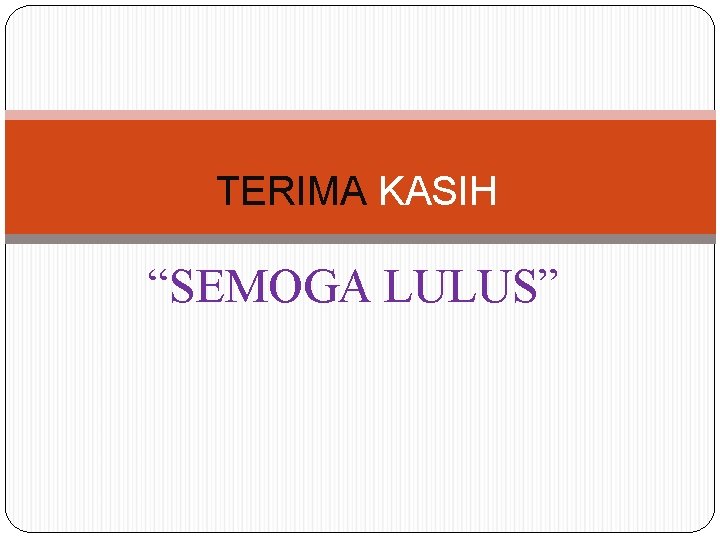 TERIMA KASIH “SEMOGA LULUS” 