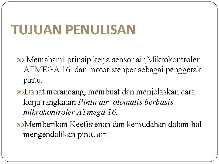 TUJUAN PENULISAN Memahami prinsip kerja sensor air, Mikrokontroler ATMEGA 16 dan motor stepper sebagai