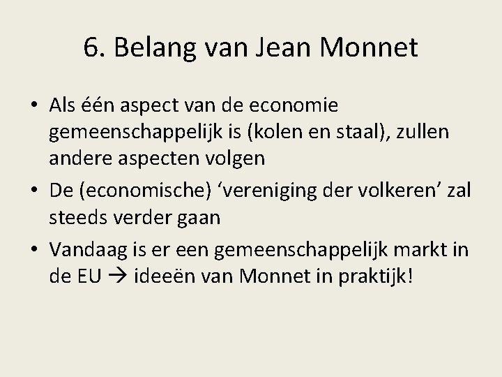 6. Belang van Jean Monnet • Als één aspect van de economie gemeenschappelijk is
