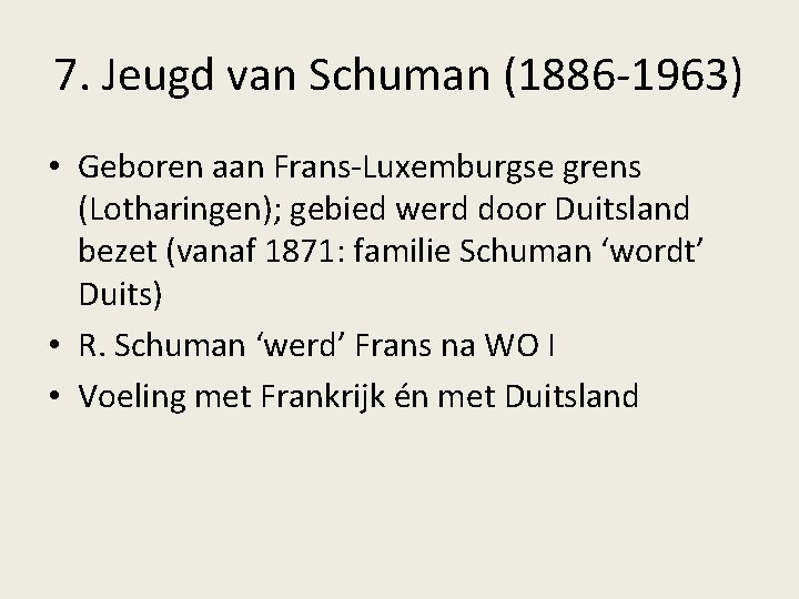 7. Jeugd van Schuman (1886 -1963) • Geboren aan Frans-Luxemburgse grens (Lotharingen); gebied werd