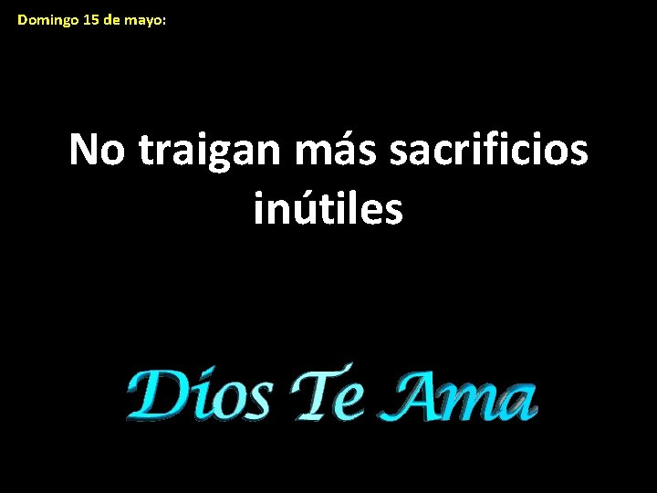 Domingo 15 de mayo: No traigan más sacrificios inútiles 