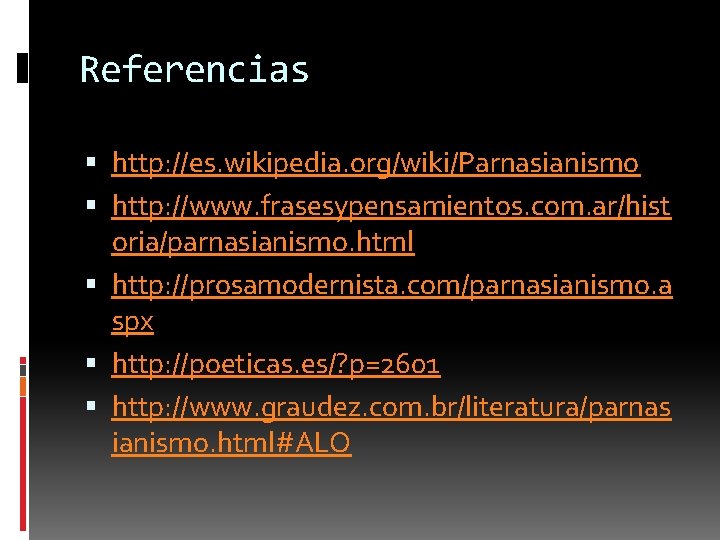Referencias http: //es. wikipedia. org/wiki/Parnasianismo http: //www. frasesypensamientos. com. ar/hist oria/parnasianismo. html http: //prosamodernista.