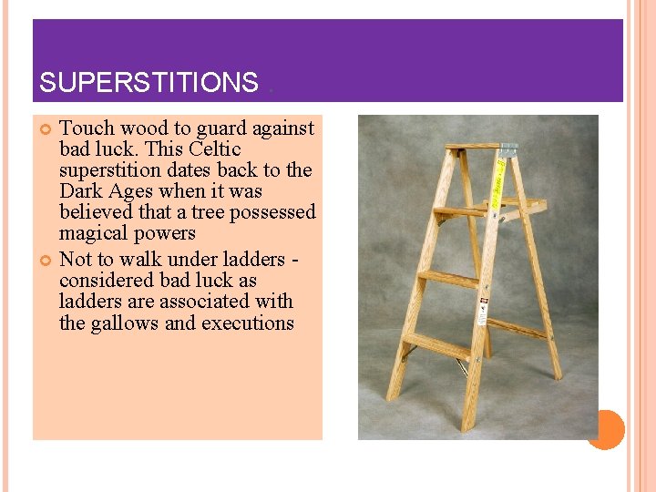 SUPERSTITIONS. Touch wood to guard against bad luck. This Celtic superstition dates back to