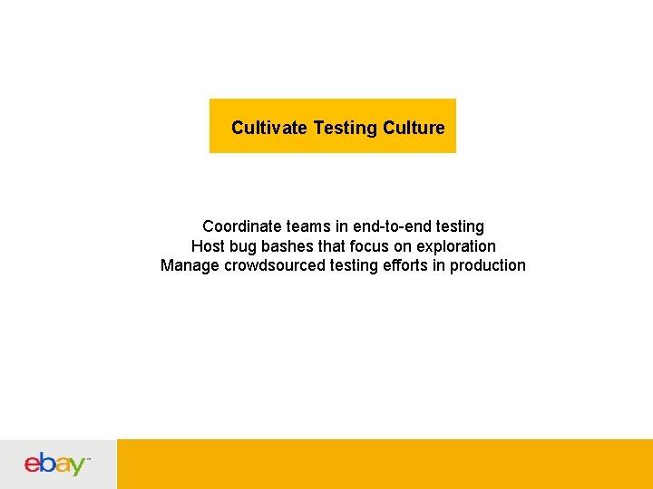 Cultivate Testing Culture Coordinate teams in end-to-end testing Host bug bashes that focus on