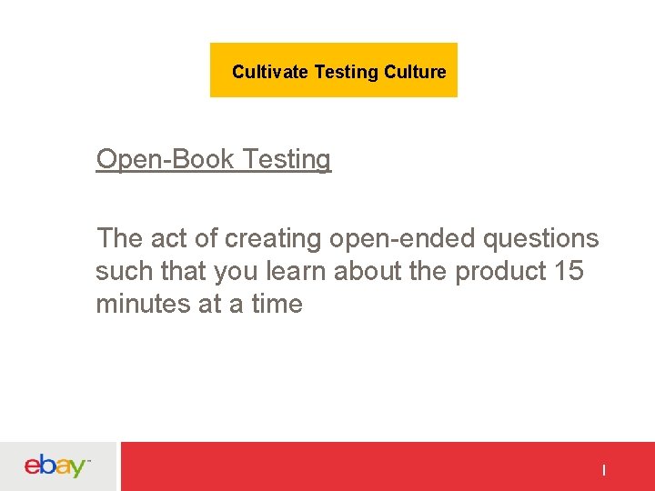 Cultivate Testing Culture Open-Book Testing The act of creating open-ended questions such that you