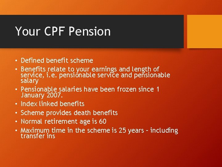 Your CPF Pension • Defined benefit scheme • Benefits relate to your earnings and