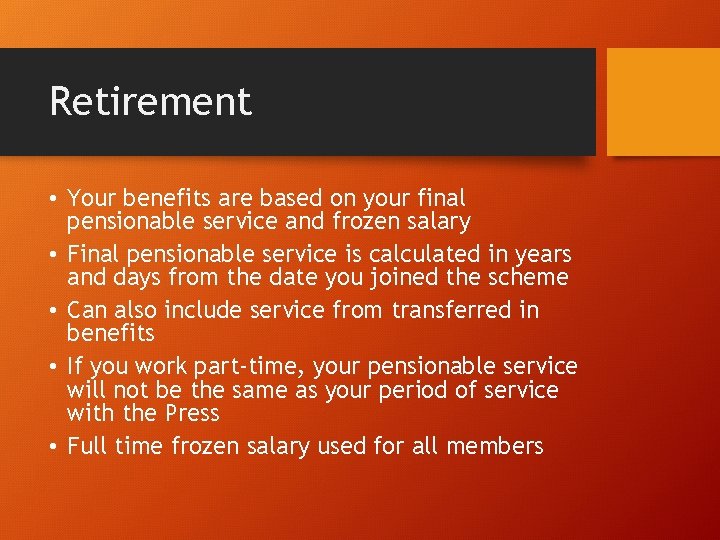 Retirement • Your benefits are based on your final pensionable service and frozen salary