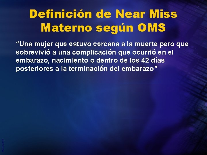 Definición de Near Miss Materno según OMS 05_XXX_MM 10 “Una mujer que estuvo cercana