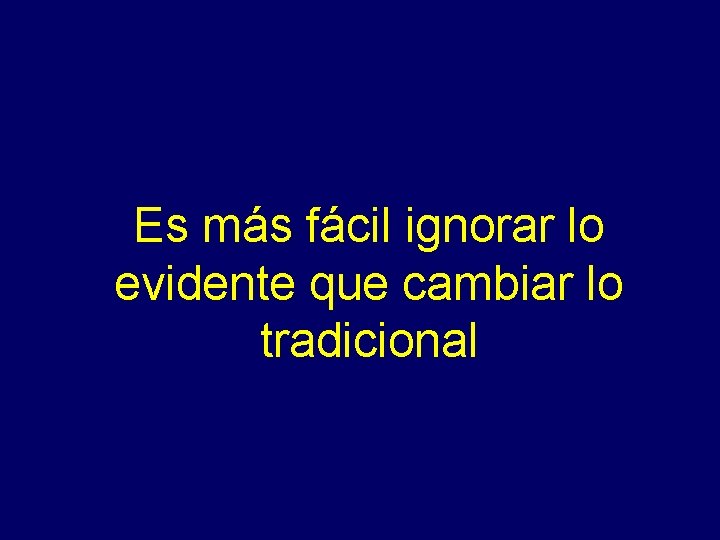 Es más fácil ignorar lo evidente que cambiar lo tradicional 